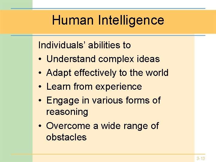 Human Intelligence Individuals’ abilities to • Understand complex ideas • Adapt effectively to the