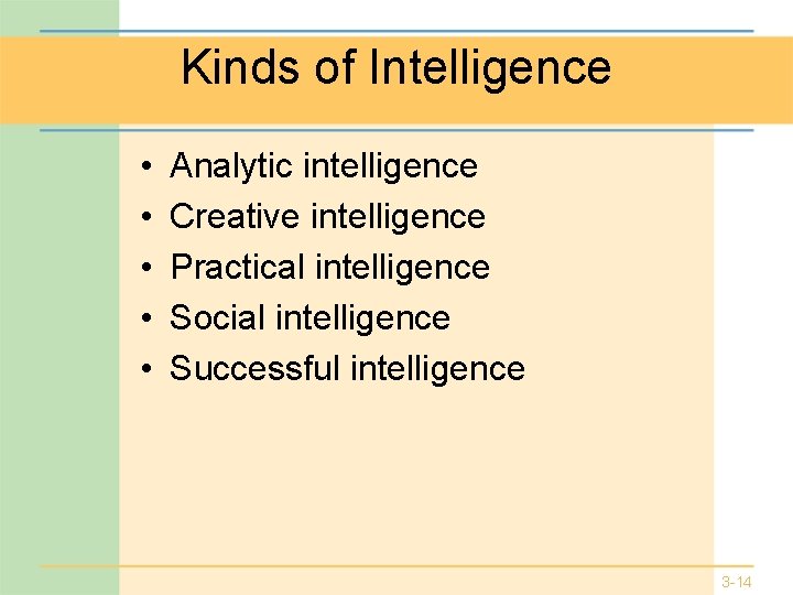 Kinds of Intelligence • • • Analytic intelligence Creative intelligence Practical intelligence Social intelligence