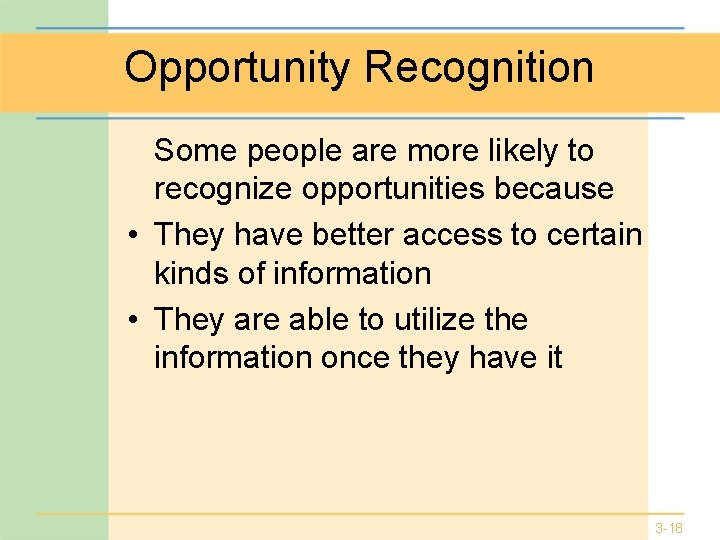 Opportunity Recognition Some people are more likely to recognize opportunities because • They have