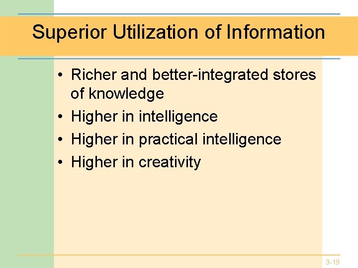 Superior Utilization of Information • Richer and better-integrated stores of knowledge • Higher in