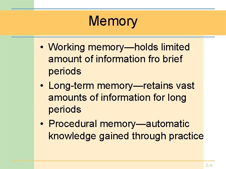 Memory • Working memory—holds limited amount of information fro brief periods • Long-term memory—retains