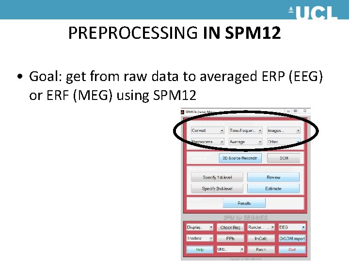 PREPROCESSING IN SPM 12 • Goal: get from raw data to averaged ERP (EEG) PREPROCESSING IN SPM 12 • Goal: get from raw data to averaged ERP (EEG)