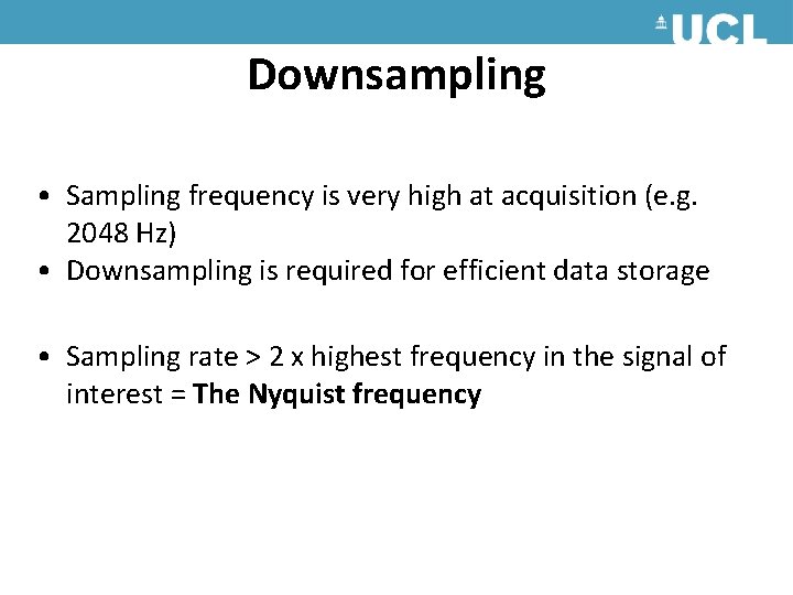 Downsampling • Sampling frequency is very high at acquisition (e. g. 2048 Hz) • Downsampling • Sampling frequency is very high at acquisition (e. g. 2048 Hz) •