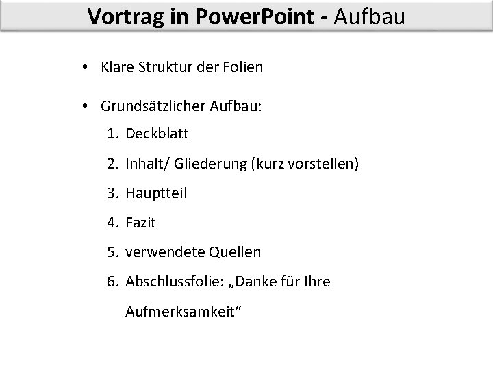 Vortrag in Power. Point - Aufbau • Klare Struktur der Folien • Grundsätzlicher Aufbau: