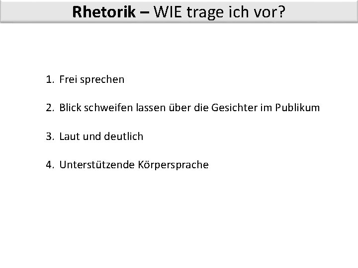 Rhetorik – WIE trage ich vor? 1. Frei sprechen 2. Blick schweifen lassen über