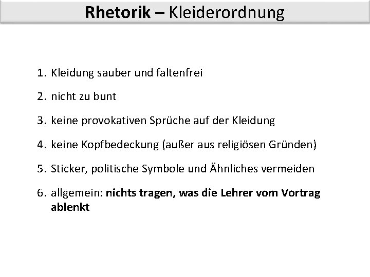 Rhetorik – Kleiderordnung 1. Kleidung sauber und faltenfrei 2. nicht zu bunt 3. keine