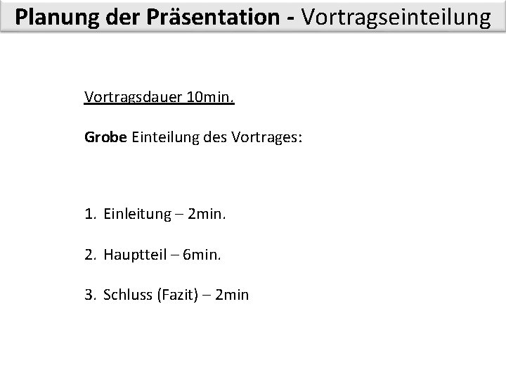 Planung der Präsentation - Vortragseinteilung Vortragsdauer 10 min. Grobe Einteilung des Vortrages: 1. Einleitung