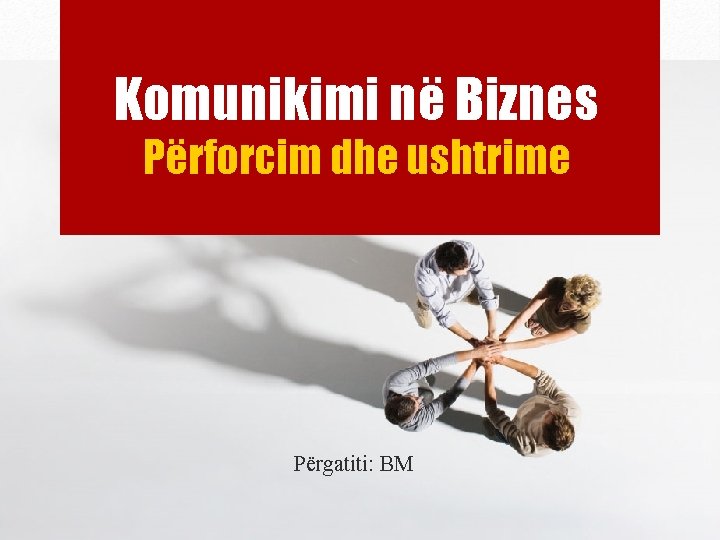 Komunikimi në Biznes Përforcim dhe ushtrime Përgatiti: BM 