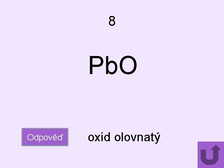 8 Pb. O Odpověď oxid olovnatý 