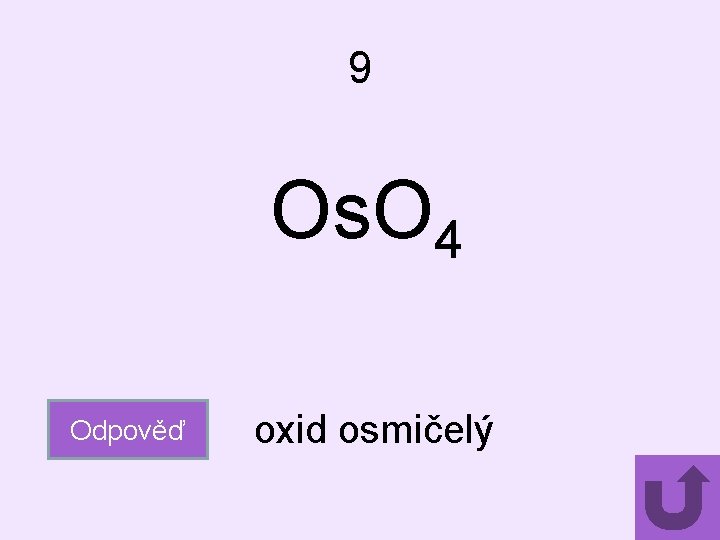 9 Os. O 4 Odpověď oxid osmičelý 