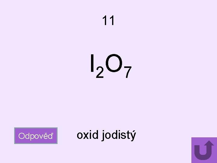 11 I 2 O 7 Odpověď oxid jodistý 