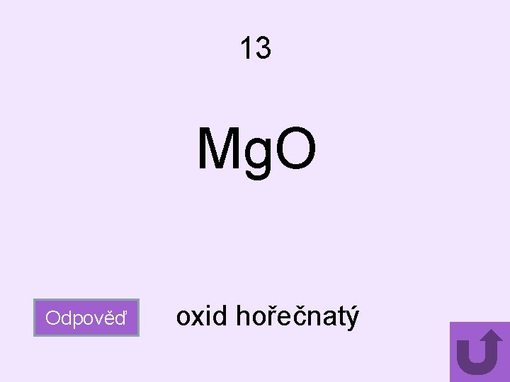 13 Mg. O Odpověď oxid hořečnatý 
