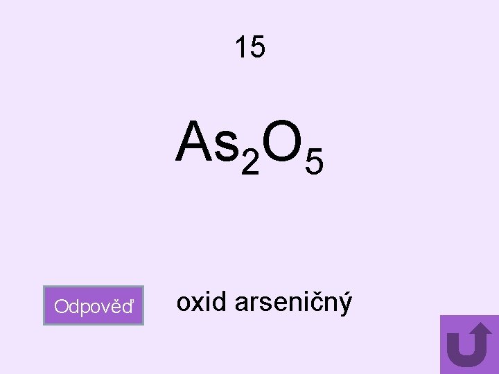 15 As 2 O 5 Odpověď oxid arseničný 