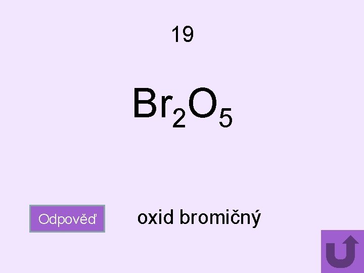 19 Br 2 O 5 Odpověď oxid bromičný 