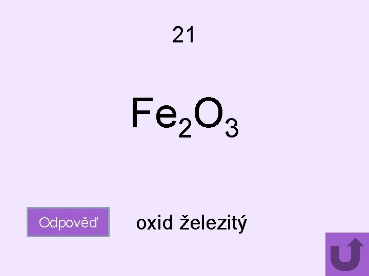 21 Fe 2 O 3 Odpověď oxid železitý 