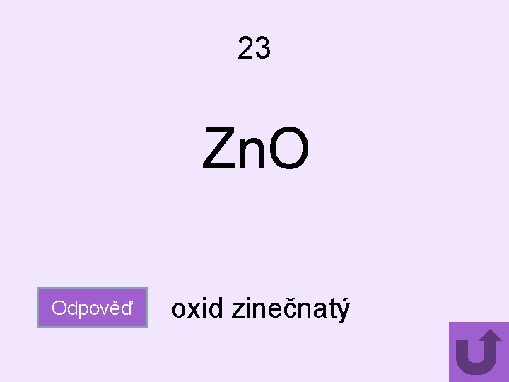 23 Zn. O Odpověď oxid zinečnatý 
