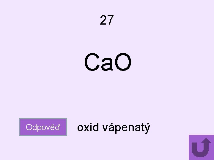 27 Ca. O Odpověď oxid vápenatý 