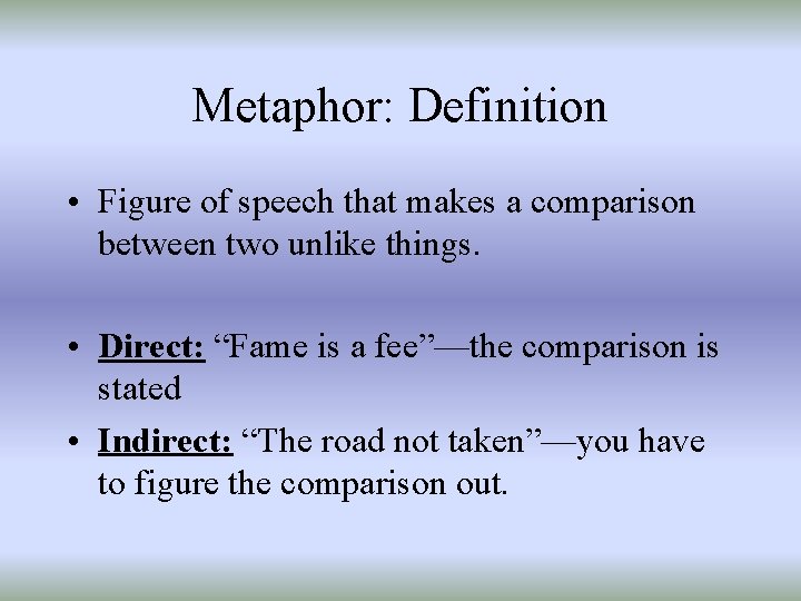 Metaphor: Definition • Figure of speech that makes a comparison between two unlike things.