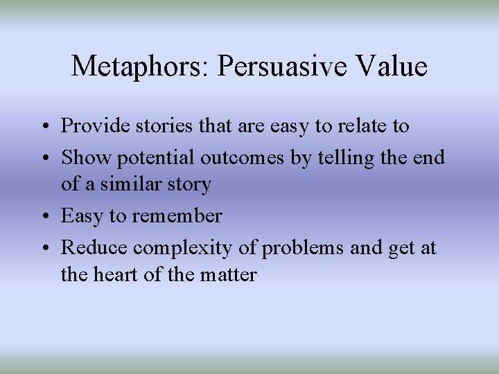 Metaphors: Persuasive Value • Provide stories that are easy to relate to • Show