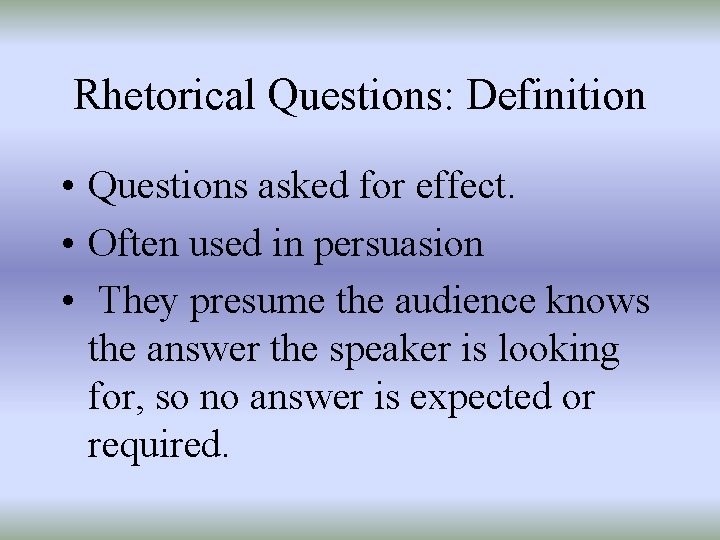 Rhetorical Questions: Definition • Questions asked for effect. • Often used in persuasion •