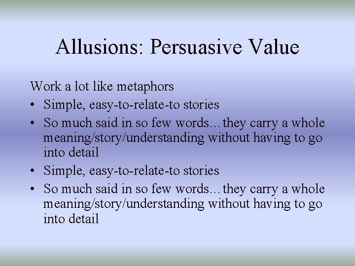Allusions: Persuasive Value Work a lot like metaphors • Simple, easy-to-relate-to stories • So