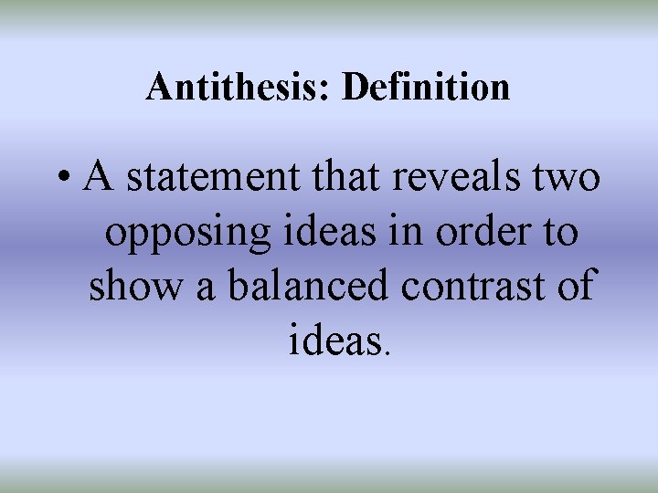 Antithesis: Definition • A statement that reveals two opposing ideas in order to show