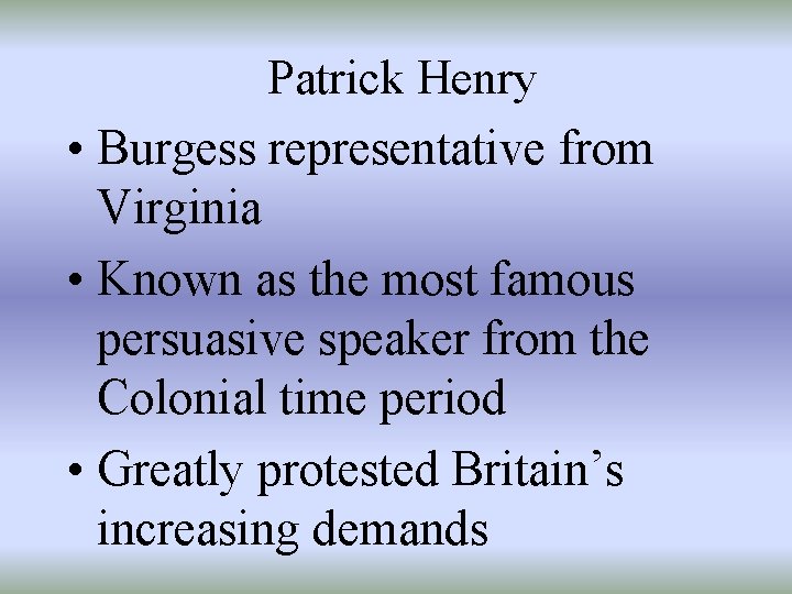 Patrick Henry • Burgess representative from Virginia • Known as the most famous persuasive