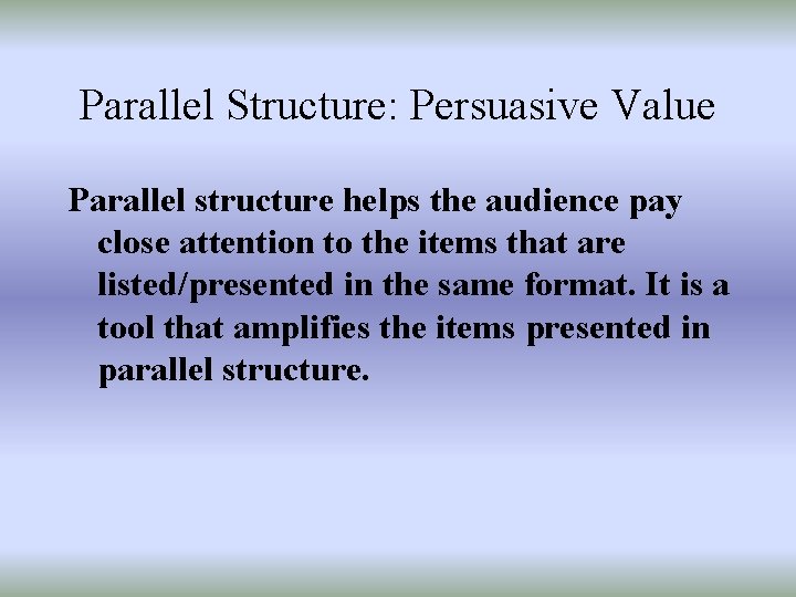 Parallel Structure: Persuasive Value Parallel structure helps the audience pay close attention to the
