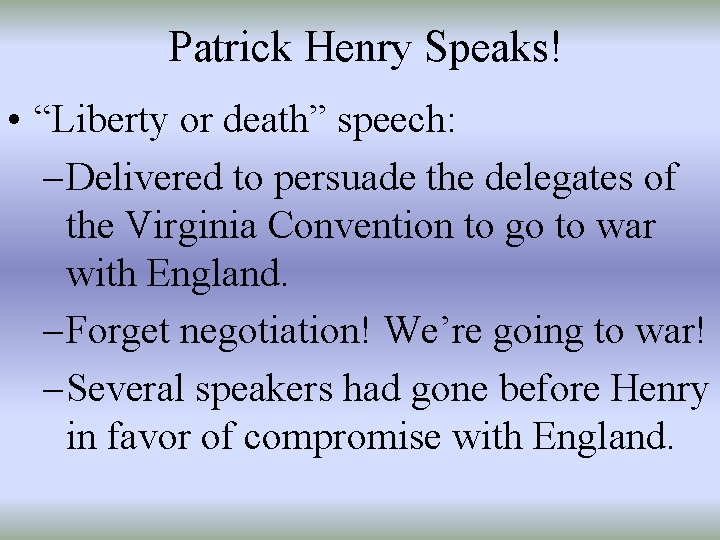 Patrick Henry Speaks! • “Liberty or death” speech: – Delivered to persuade the delegates
