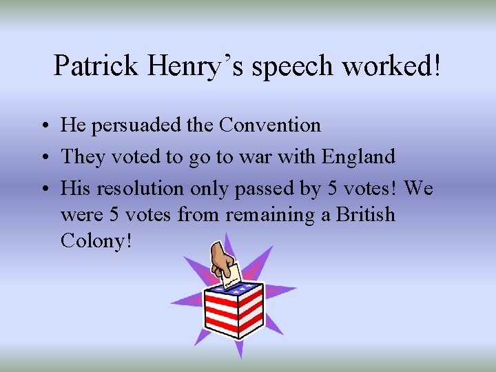 Patrick Henry’s speech worked! • He persuaded the Convention • They voted to go