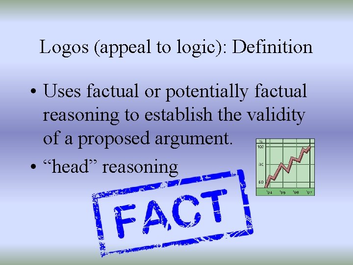 Logos (appeal to logic): Definition • Uses factual or potentially factual reasoning to establish