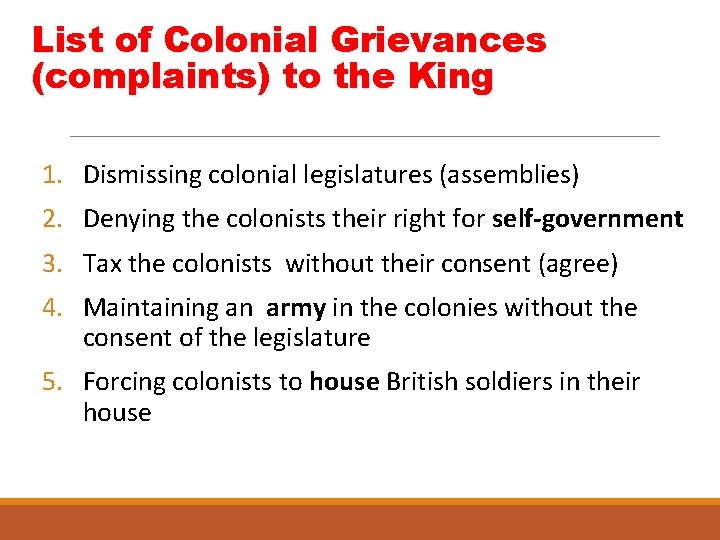 List of Colonial Grievances (complaints) to the King 1. Dismissing colonial legislatures (assemblies) 2.