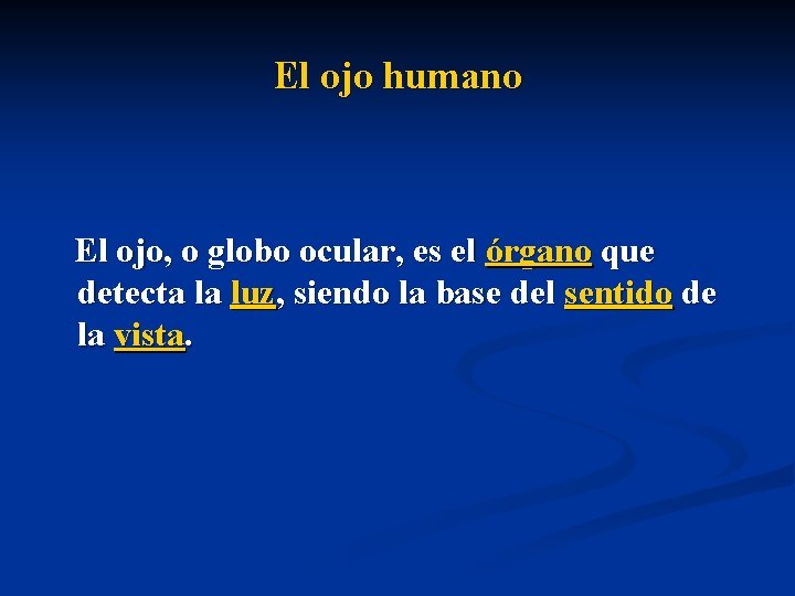 El ojo humano El ojo, o globo ocular, es el órgano que detecta la