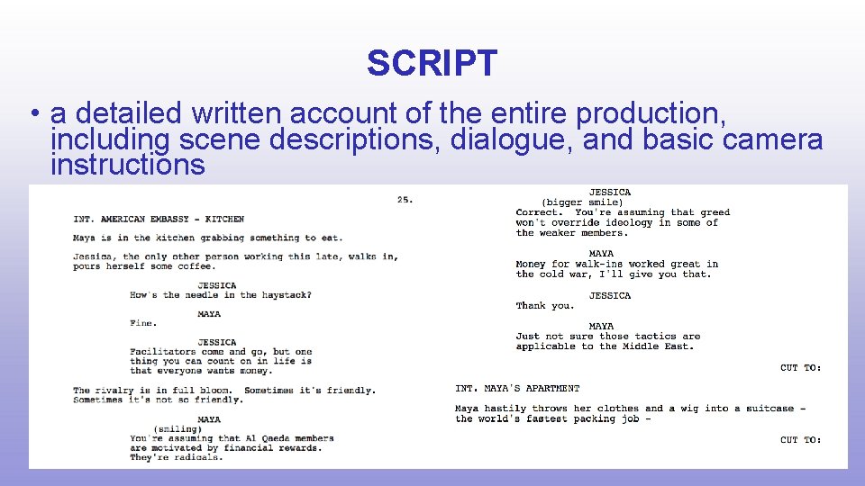 SCRIPT • a detailed written account of the entire production, including scene descriptions, dialogue,