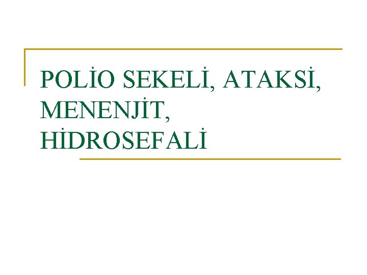 POLİO SEKELİ, ATAKSİ, MENENJİT, HİDROSEFALİ 