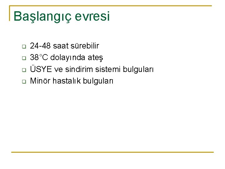 Başlangıç evresi q q 24 -48 saat sürebilir 38°C dolayında ateş ÜSYE ve sindirim