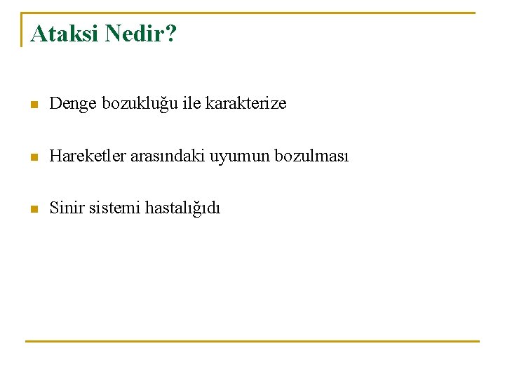 Ataksi Nedir? n Denge bozukluğu ile karakterize n Hareketler arasındaki uyumun bozulması n Sinir