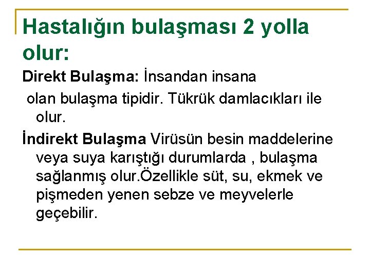 Hastalığın bulaşması 2 yolla olur: Direkt Bulaşma: İnsandan insana olan bulaşma tipidir. Tükrük damlacıkları