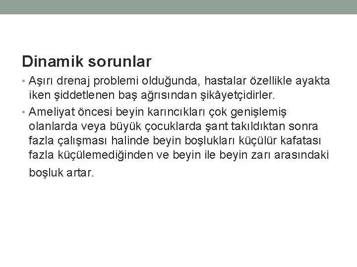 Dinamik sorunlar • Aşırı drenaj problemi olduğunda, hastalar özellikle ayakta iken şiddetlenen baş ağrısından