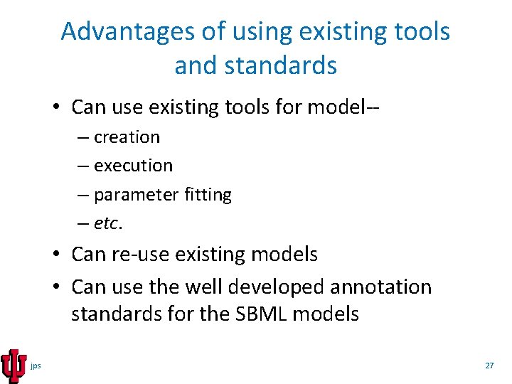 Advantages of using existing tools and standards • Can use existing tools for model-–