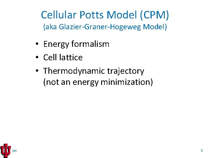 Cellular Potts Model (CPM) (aka Glazier-Graner-Hogeweg Model) • Energy formalism • Cell lattice •