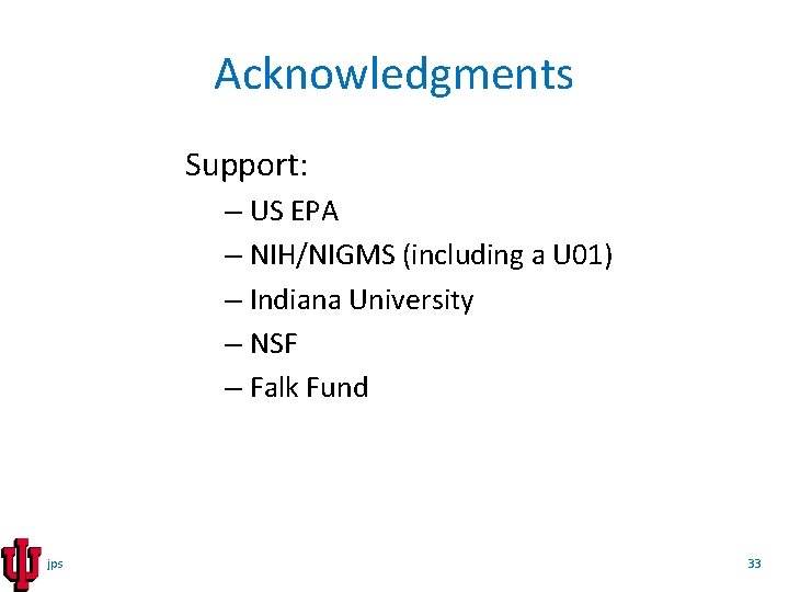 Acknowledgments Support: – US EPA – NIH/NIGMS (including a U 01) – Indiana University