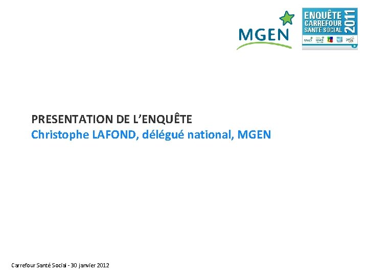 PRESENTATION DE L’ENQUÊTE Christophe LAFOND, délégué national, MGEN Carrefour Santé Social - 30 janvier