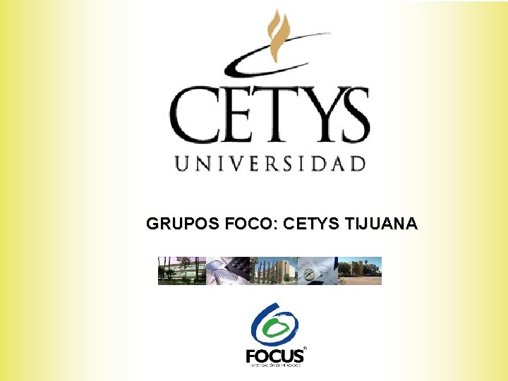 GRUPOS FOCO: CETYS TIJUANA GRUPOS FOCO: CETYS TIJUANA