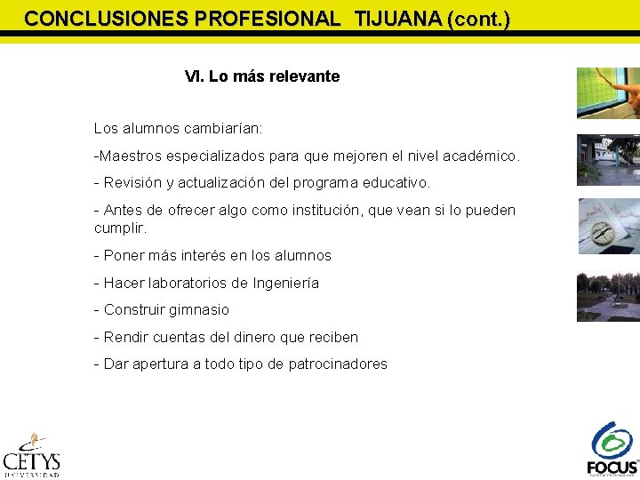 CONCLUSIONES PROFESIONAL TIJUANA (cont. ) VI. Lo más relevante Los alumnos cambiarían: -Maestros especializados CONCLUSIONES PROFESIONAL TIJUANA (cont. ) VI. Lo más relevante Los alumnos cambiarían: -Maestros especializados