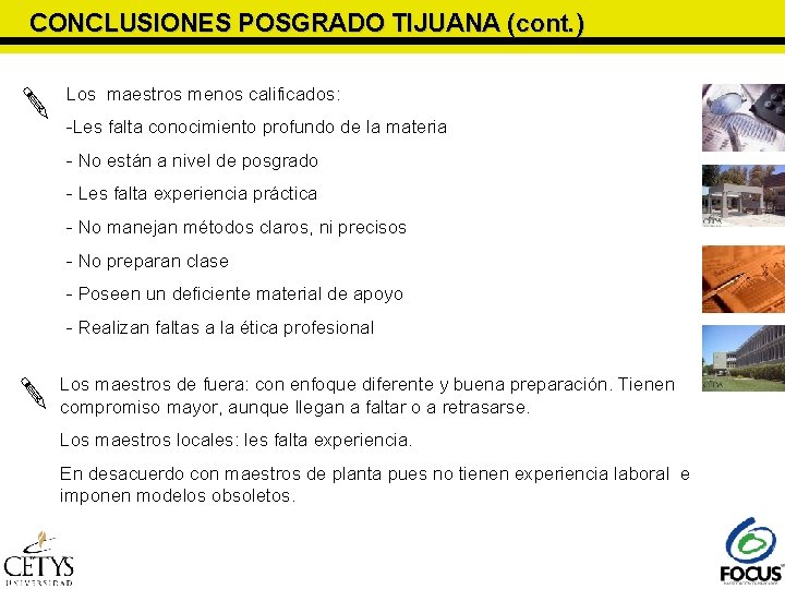 CONCLUSIONES POSGRADO TIJUANA (cont. ) Los maestros menos calificados: -Les falta conocimiento profundo CONCLUSIONES POSGRADO TIJUANA (cont. ) Los maestros menos calificados: -Les falta conocimiento profundo