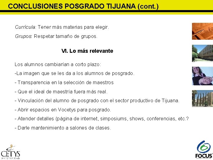 CONCLUSIONES POSGRADO TIJUANA (cont. ) Currícula: Tener más materias para elegir. Grupos: Respetar tamaño CONCLUSIONES POSGRADO TIJUANA (cont. ) Currícula: Tener más materias para elegir. Grupos: Respetar tamaño