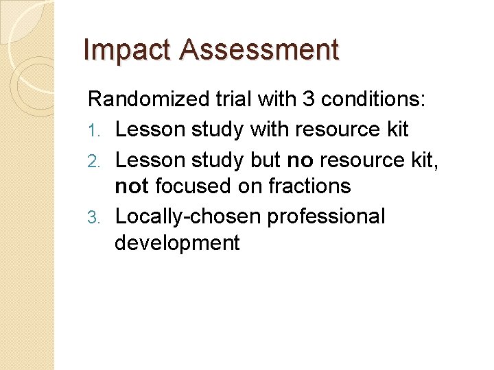 Impact Assessment Randomized trial with 3 conditions: 1. Lesson study with resource kit 2.