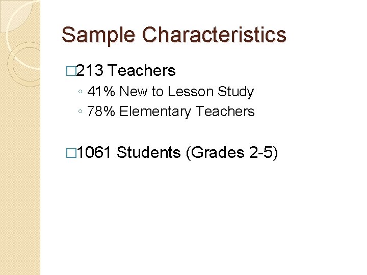Sample Characteristics � 213 Teachers ◦ 41% New to Lesson Study ◦ 78% Elementary