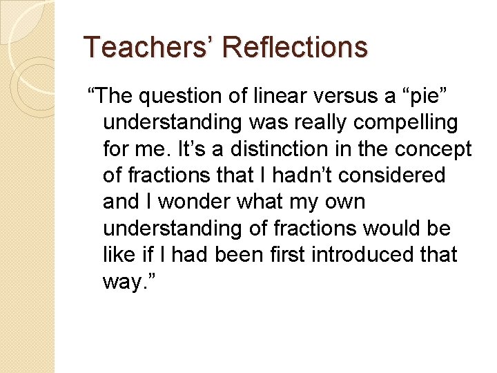 Teachers’ Reflections “The question of linear versus a “pie” understanding was really compelling for